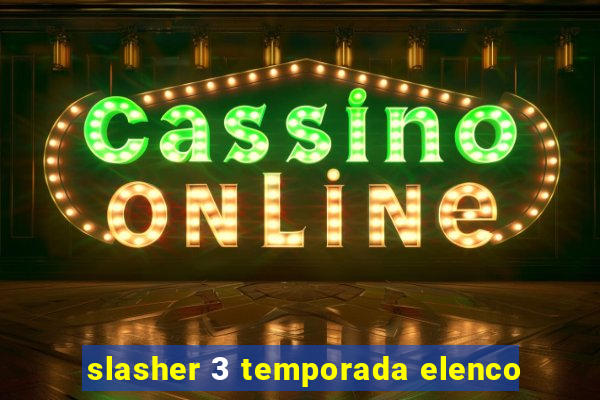 slasher 3 temporada elenco